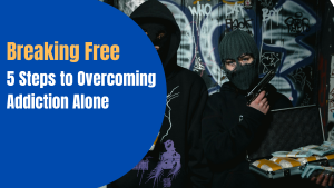 Breaking Free: 5 Steps to Overcoming Addiction Alone