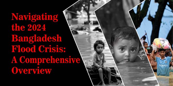 Navigating the 2024 Bangladesh Flood Crisis: A Comprehensive Overview