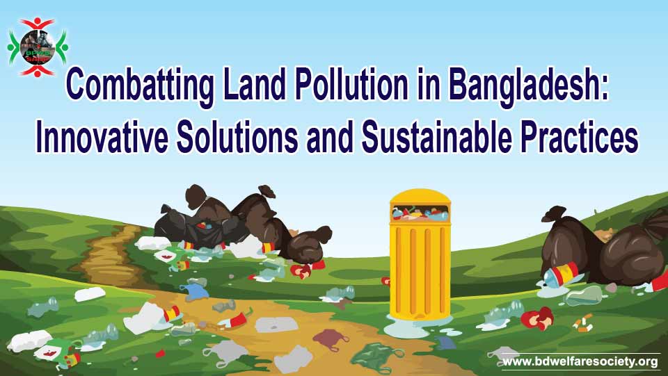 Combatting Land Pollution in Bangladesh Innovative Solutions and Sustainable Practices