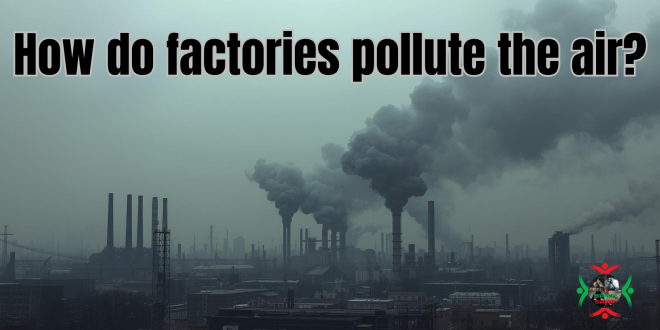 how do factories pollute the air?