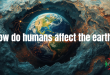 how do humans affect the earth?